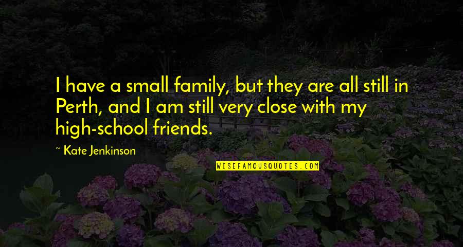 Family And School Quotes By Kate Jenkinson: I have a small family, but they are Family And School Quotes By Kate Jenkinson: I have a small family, but they are
