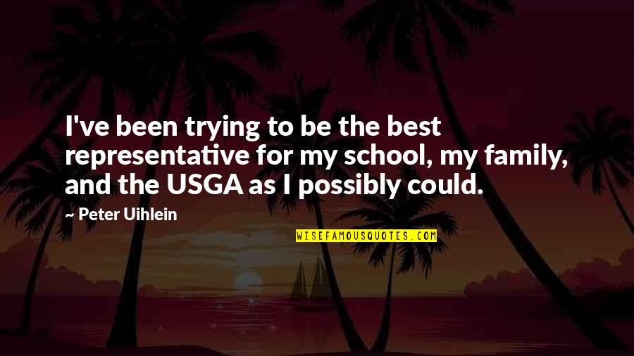 Family And School Quotes By Peter Uihlein: I've been trying to be the best representative Family And School Quotes By Peter Uihlein: I've been trying to be the best representative
