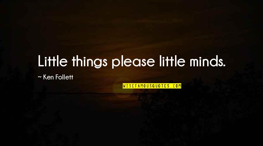Family And Smiles Quotes By Ken Follett: Little things please little minds.