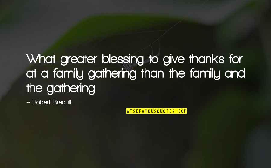 Family And Thanks Quotes By Robert Breault: What greater blessing to give thanks for at