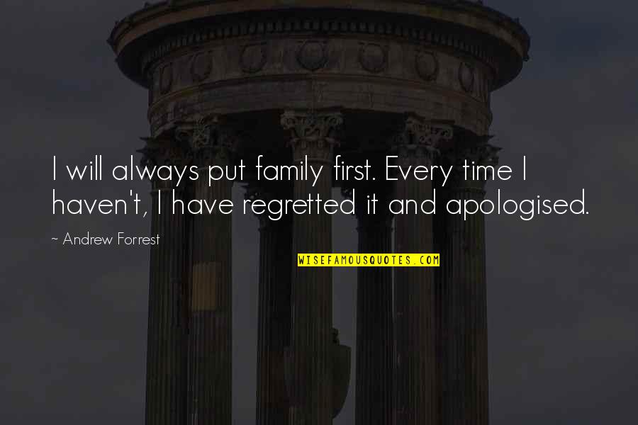 Family And Time Quotes By Andrew Forrest: I will always put family first. Every time Family And Time Quotes By Andrew Forrest: I will always put family first. Every time