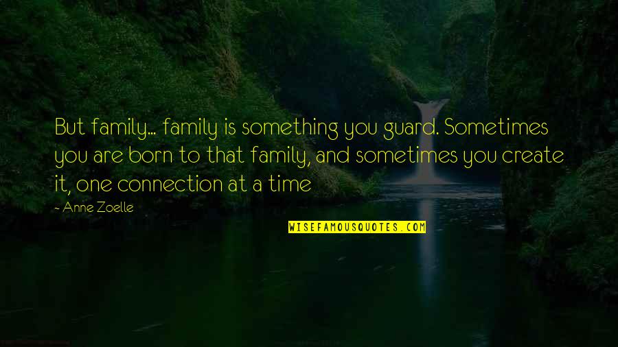 Family And Time Quotes By Anne Zoelle: But family... family is something you guard. Sometimes