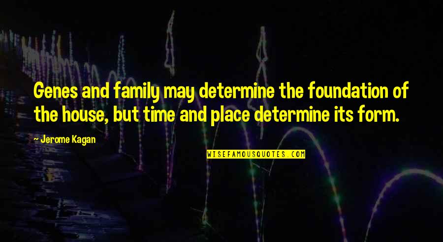 Family And Time Quotes By Jerome Kagan: Genes and family may determine the foundation of