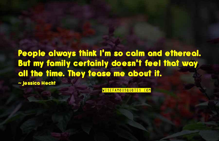 Family And Time Quotes By Jessica Hecht: People always think I'm so calm and ethereal. Family And Time Quotes By Jessica Hecht: People always think I'm so calm and ethereal.