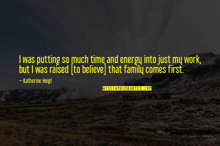 Family And Time Quotes By Katherine Heigl: I was putting so much time and energy