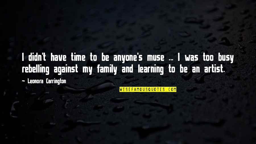 Family And Time Quotes By Leonora Carrington: I didn't have time to be anyone's muse Family And Time Quotes By Leonora Carrington: I didn't have time to be anyone's muse