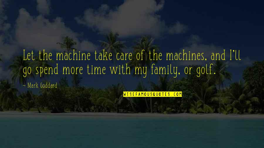 Family And Time Quotes By Mark Goddard: Let the machine take care of the machines,