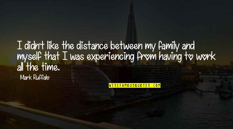 Family And Time Quotes By Mark Ruffalo: I didn't like the distance between my family Family And Time Quotes By Mark Ruffalo: I didn't like the distance between my family