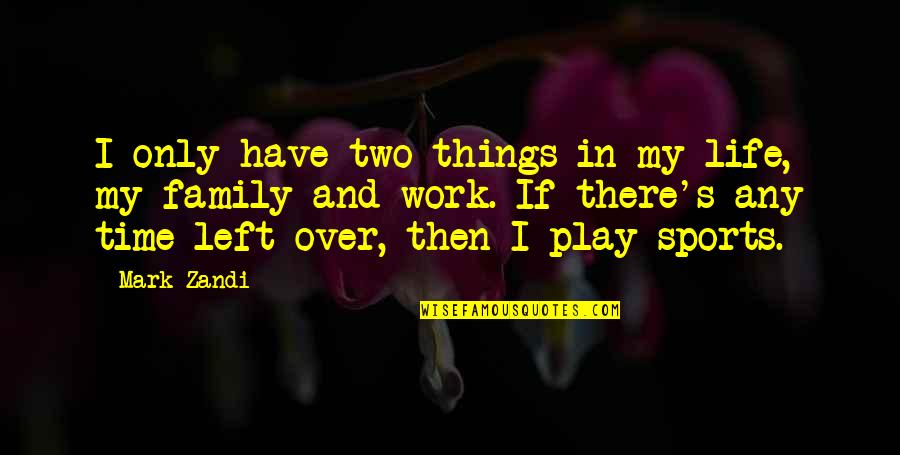 Family And Time Quotes By Mark Zandi: I only have two things in my life, Family And Time Quotes By Mark Zandi: I only have two things in my life,