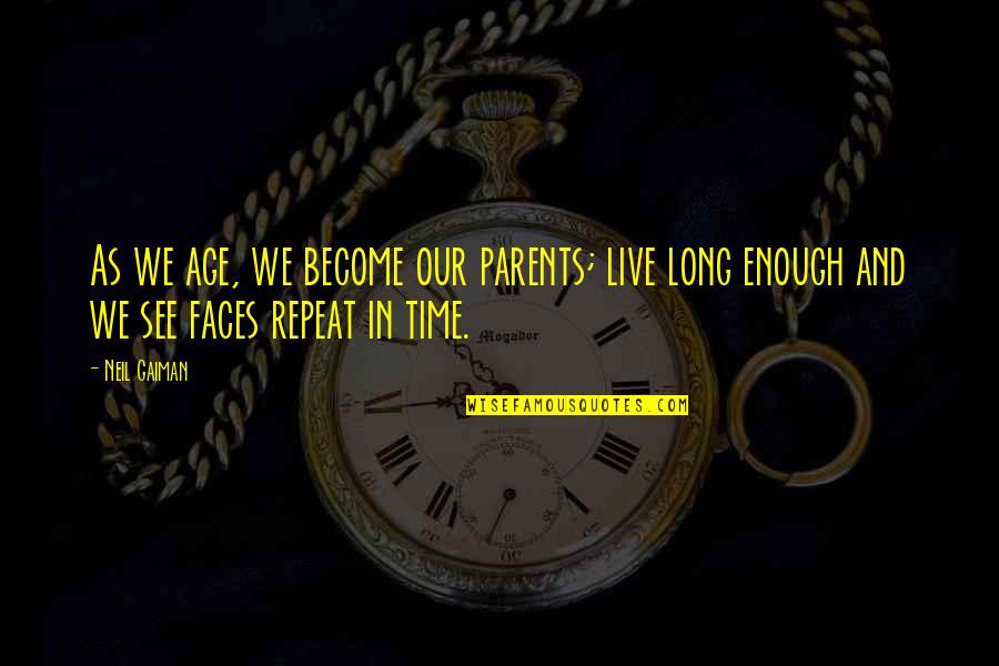 Family And Time Quotes By Neil Gaiman: As we age, we become our parents; live Family And Time Quotes By Neil Gaiman: As we age, we become our parents; live