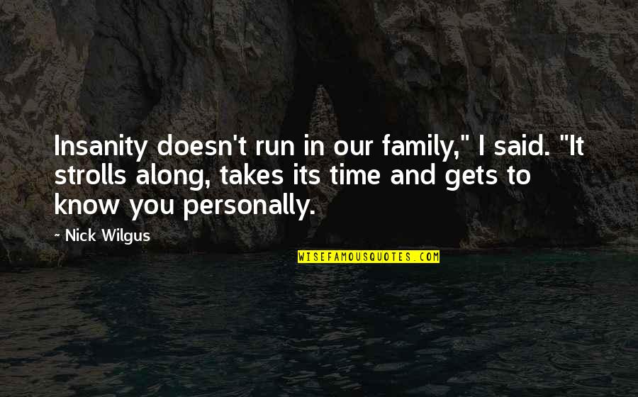 Family And Time Quotes By Nick Wilgus: Insanity doesn't run in our family," I said.