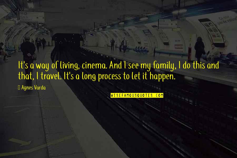 Family And Travel Quotes By Agnes Varda: It's a way of living, cinema. And I Family And Travel Quotes By Agnes Varda: It's a way of living, cinema. And I