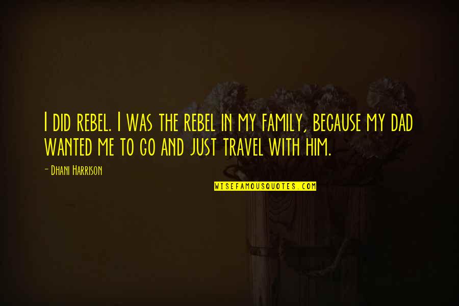 Family And Travel Quotes By Dhani Harrison: I did rebel. I was the rebel in