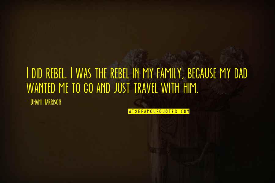 Family And Travel Quotes By Dhani Harrison: I did rebel. I was the rebel in Family And Travel Quotes By Dhani Harrison: I did rebel. I was the rebel in