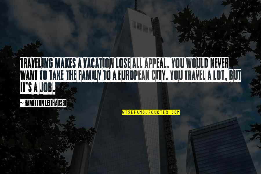 Family And Travel Quotes By Hamilton Leithauser: Traveling makes a vacation lose all appeal. You Family And Travel Quotes By Hamilton Leithauser: Traveling makes a vacation lose all appeal. You