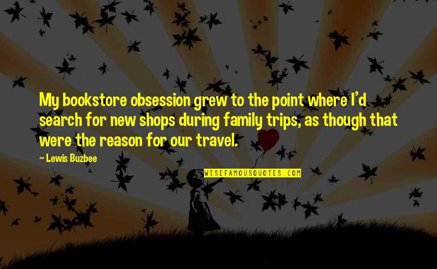 Family And Travel Quotes By Lewis Buzbee: My bookstore obsession grew to the point where