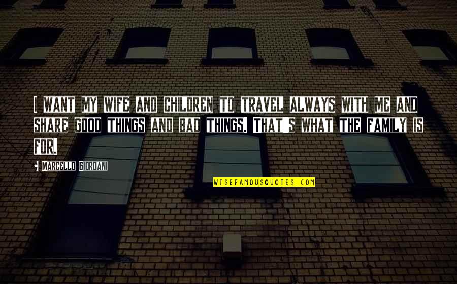 Family And Travel Quotes By Marcello Giordani: I want my wife and children to travel Family And Travel Quotes By Marcello Giordani: I want my wife and children to travel
