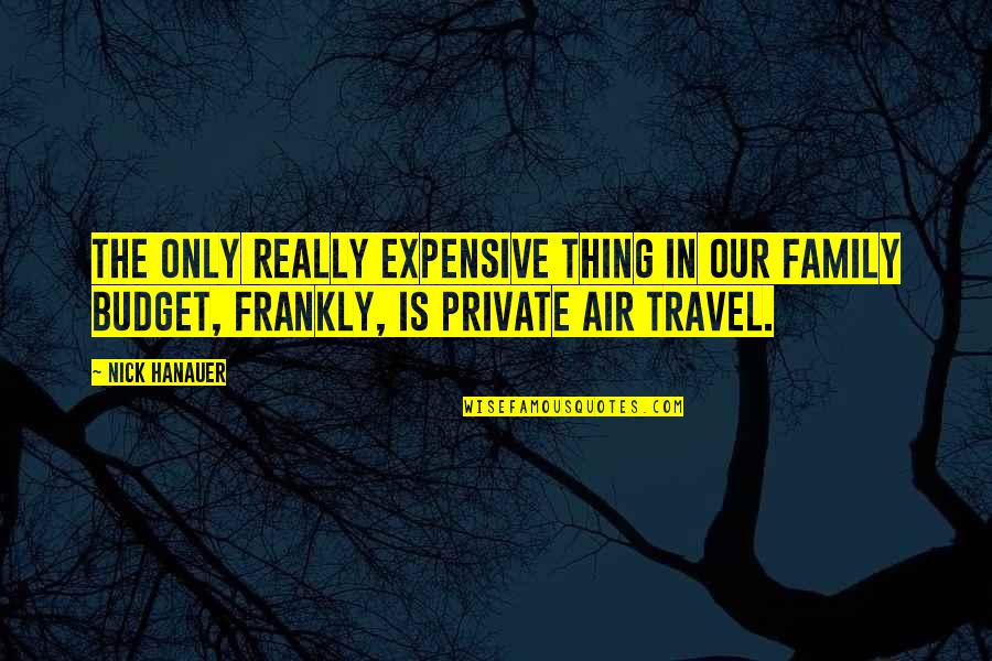Family And Travel Quotes By Nick Hanauer: The only really expensive thing in our family
