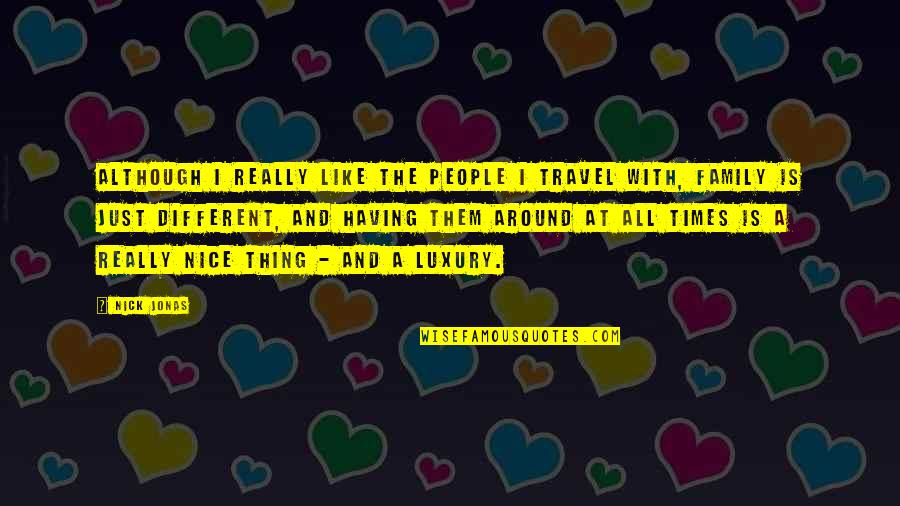 Family And Travel Quotes By Nick Jonas: Although I really like the people I travel