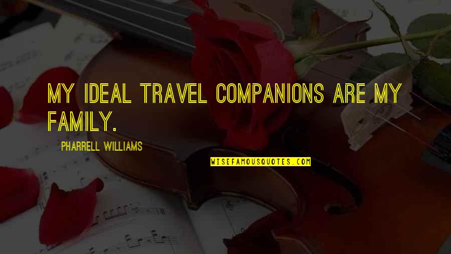 Family And Travel Quotes By Pharrell Williams: My ideal travel companions are my family. Family And Travel Quotes By Pharrell Williams: My ideal travel companions are my family.
