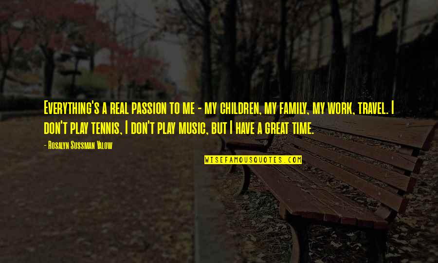 Family And Travel Quotes By Rosalyn Sussman Yalow: Everything's a real passion to me - my