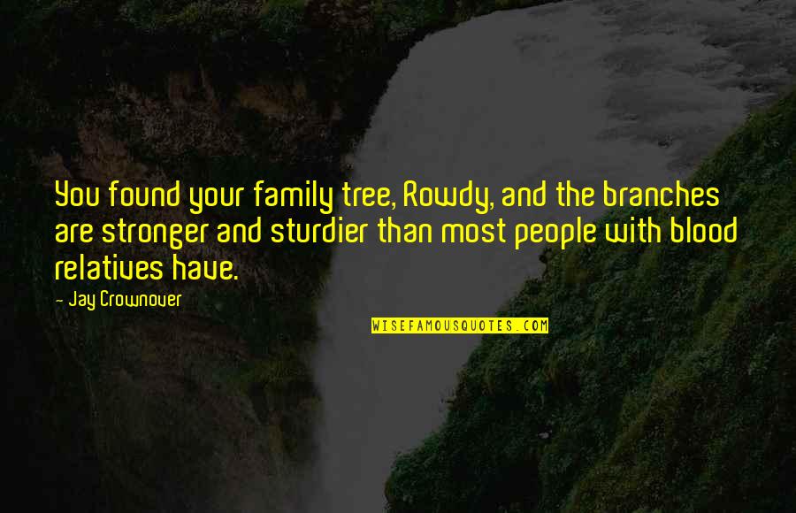 Family And Tree Quotes By Jay Crownover: You found your family tree, Rowdy, and the