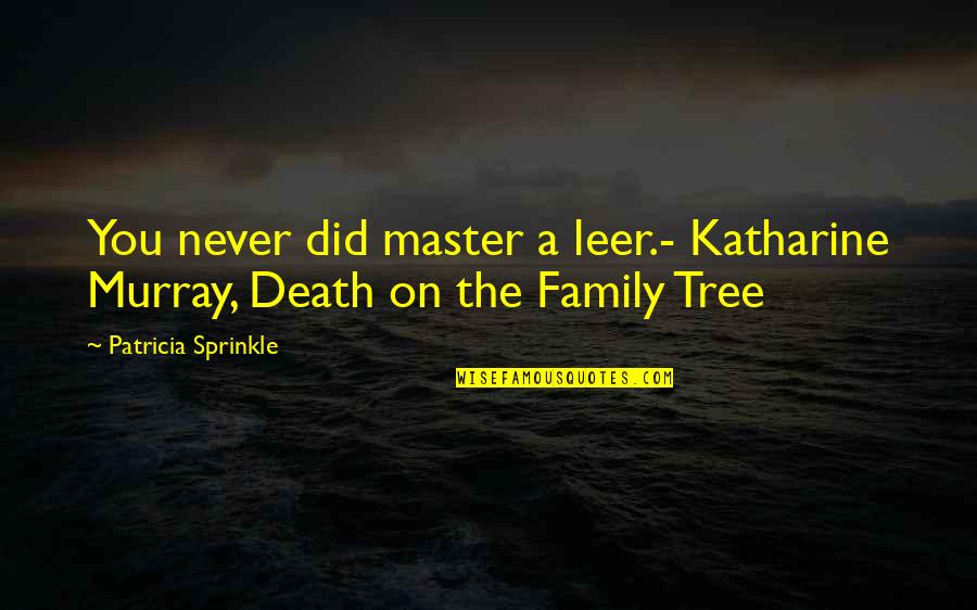 Family And Tree Quotes By Patricia Sprinkle: You never did master a leer.- Katharine Murray,