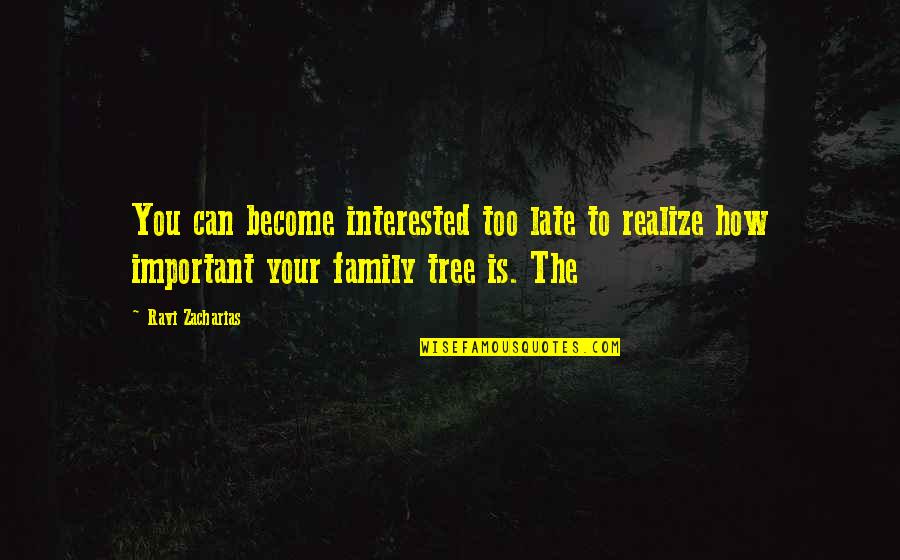 Family And Tree Quotes By Ravi Zacharias: You can become interested too late to realize