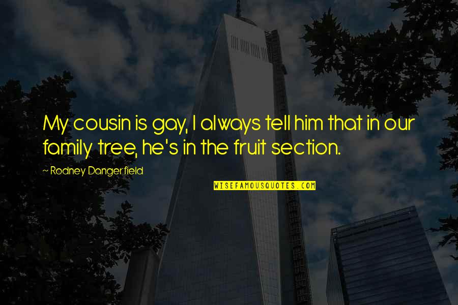 Family And Tree Quotes By Rodney Dangerfield: My cousin is gay, I always tell him