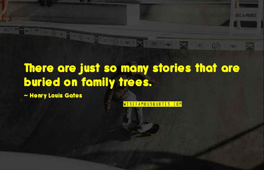 Family And Trees Quotes By Henry Louis Gates: There are just so many stories that are