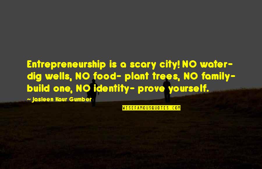 Family And Trees Quotes By Jasleen Kaur Gumber: Entrepreneurship is a scary city! NO water- dig