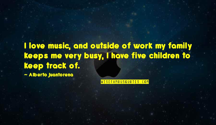 Family And Work Quotes By Alberto Juantorena: I love music, and outside of work my