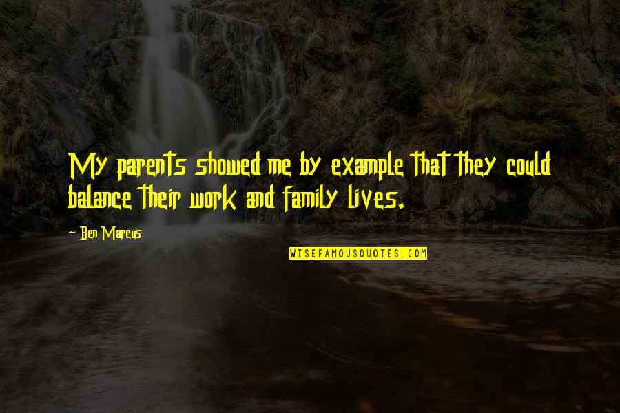 Family And Work Quotes By Ben Marcus: My parents showed me by example that they