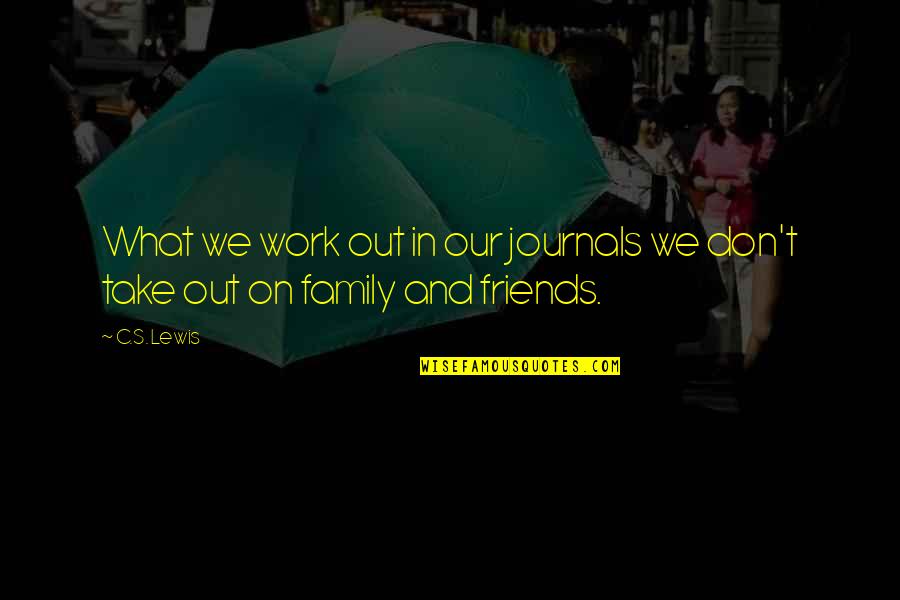 Family And Work Quotes By C.S. Lewis: What we work out in our journals we