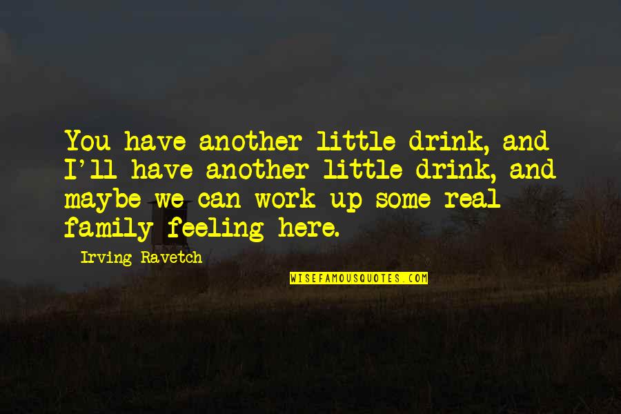 Family And Work Quotes By Irving Ravetch: You have another little drink, and I'll have