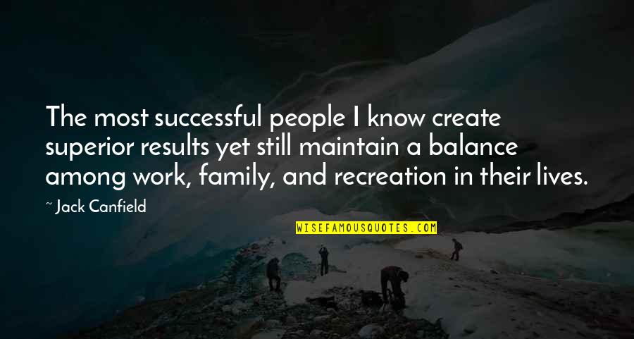 Family And Work Quotes By Jack Canfield: The most successful people I know create superior