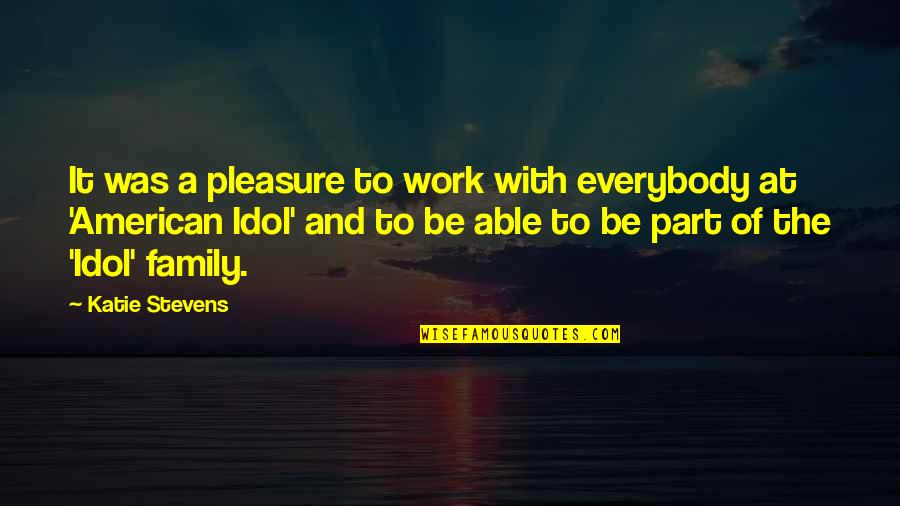 Family And Work Quotes By Katie Stevens: It was a pleasure to work with everybody