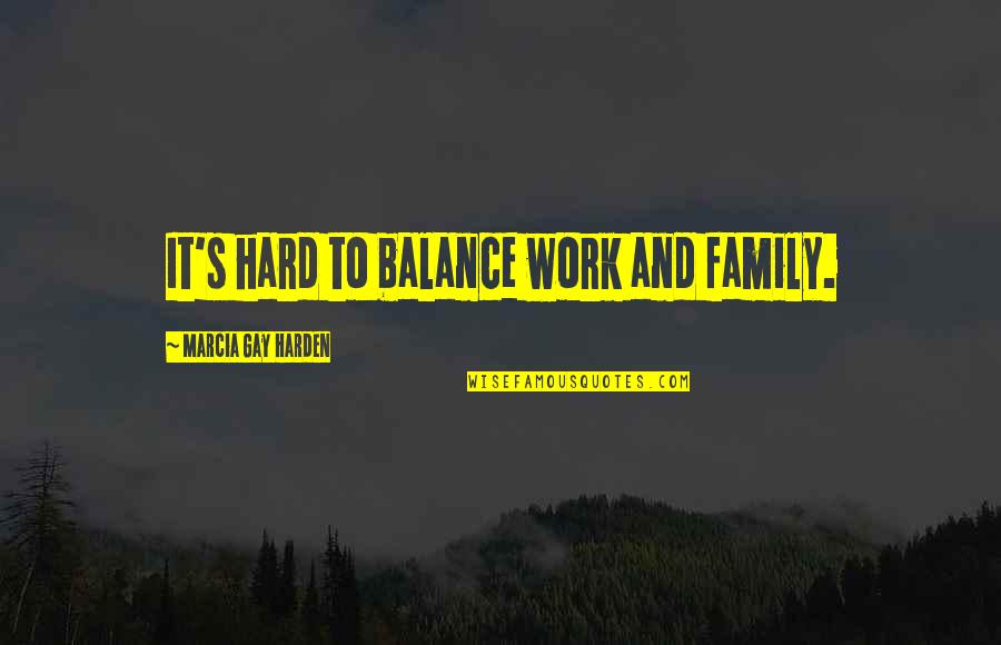 Family And Work Quotes By Marcia Gay Harden: It's hard to balance work and family.