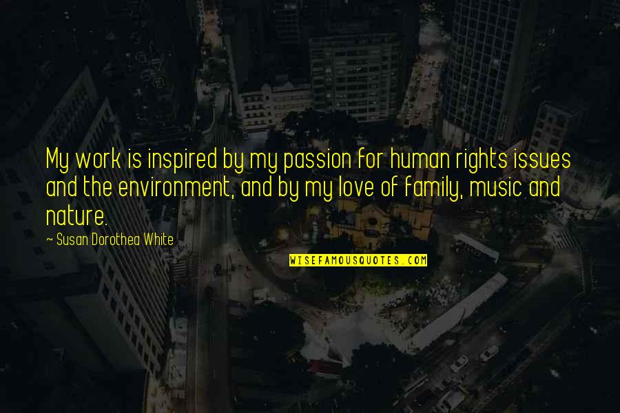 Family And Work Quotes By Susan Dorothea White: My work is inspired by my passion for