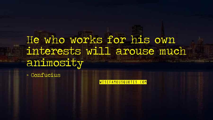 Family Animosity Quotes By Confucius: He who works for his own interests will