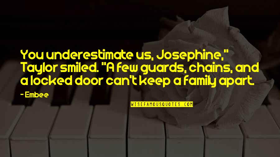 Family Apart Quotes By Embee: You underestimate us, Josephine," Taylor smiled. "A few