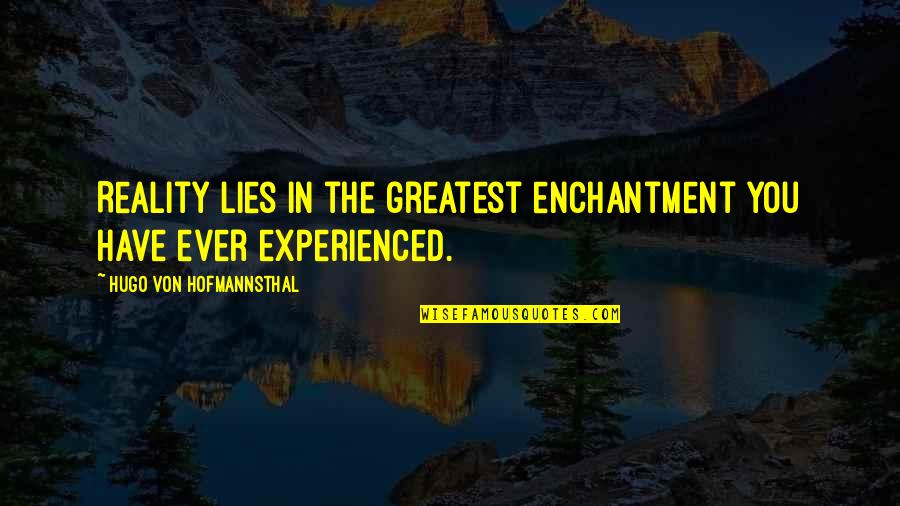 Family Apart Quotes By Hugo Von Hofmannsthal: Reality lies in the greatest enchantment you have