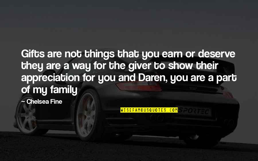 Family Appreciation Quotes By Chelsea Fine: Gifts are not things that you earn or