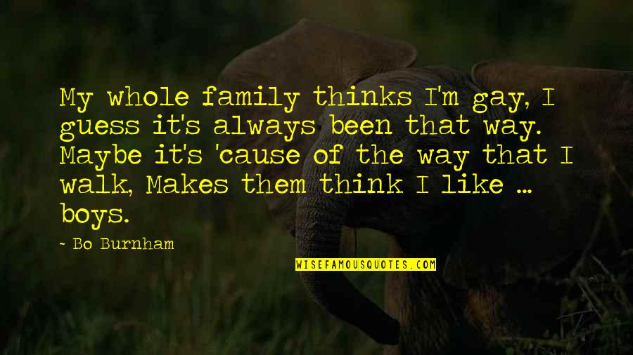 Family Are Always There For You Quotes By Bo Burnham: My whole family thinks I'm gay, I guess