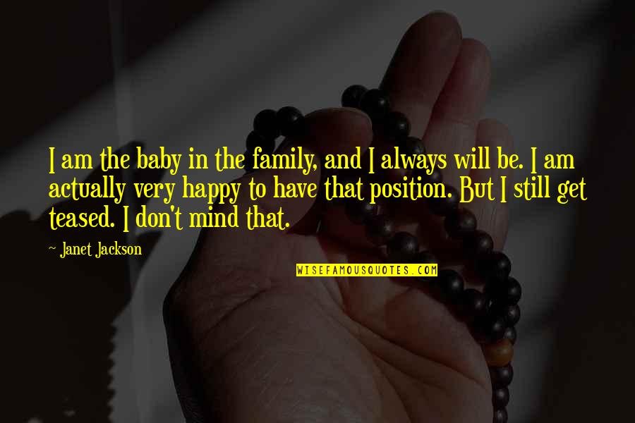 Family Are Always There For You Quotes By Janet Jackson: I am the baby in the family, and