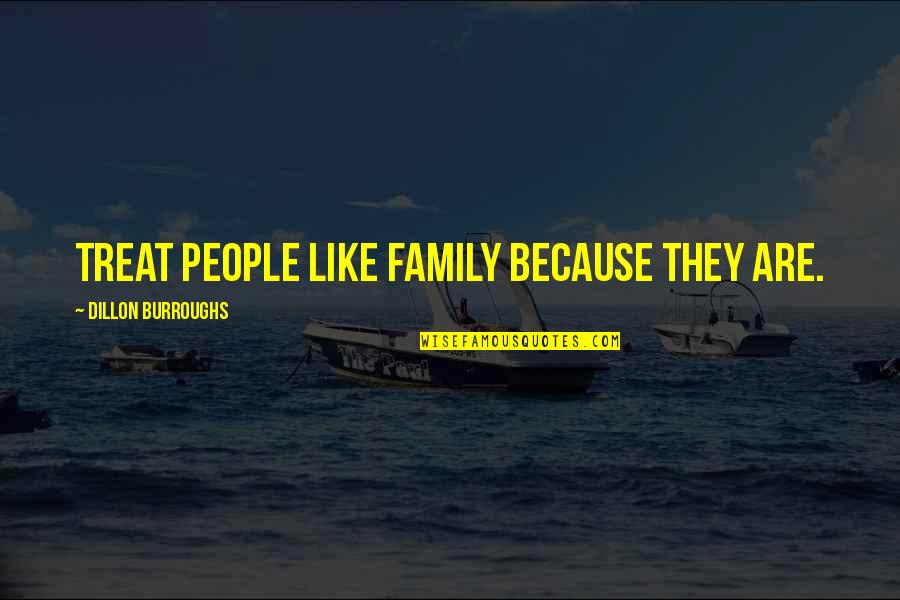 Family Are Like Quotes By Dillon Burroughs: Treat people like family because they are. Family Are Like Quotes By Dillon Burroughs: Treat people like family because they are.