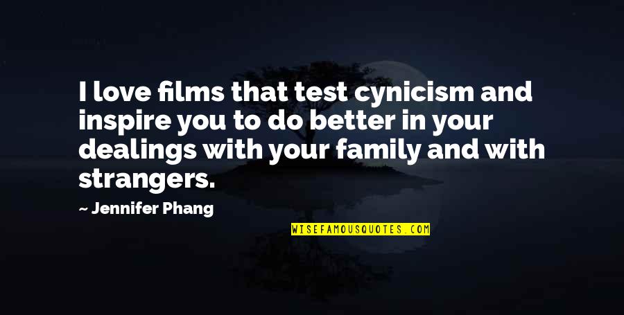 Family Are Strangers Quotes By Jennifer Phang: I love films that test cynicism and inspire