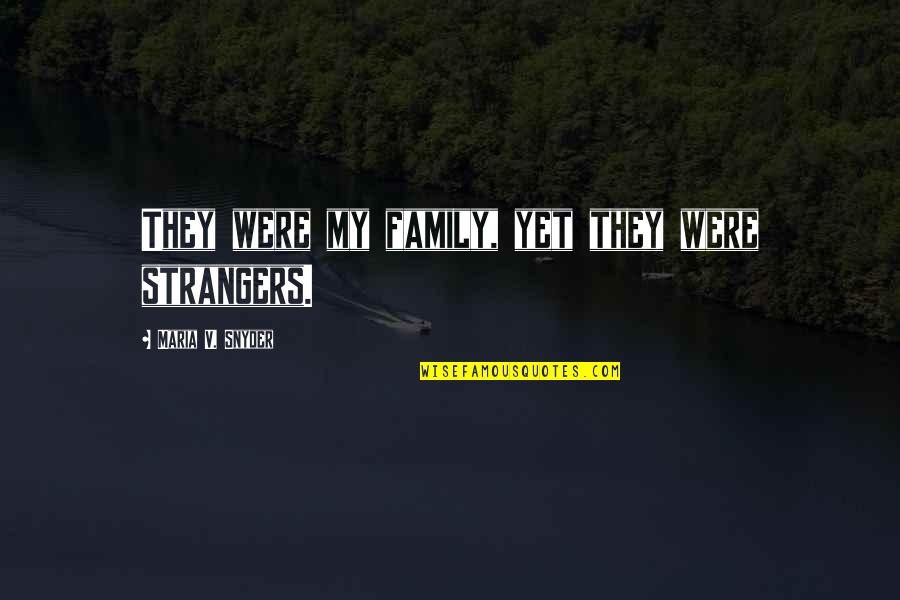 Family Are Strangers Quotes By Maria V. Snyder: They were my family, yet they were strangers.