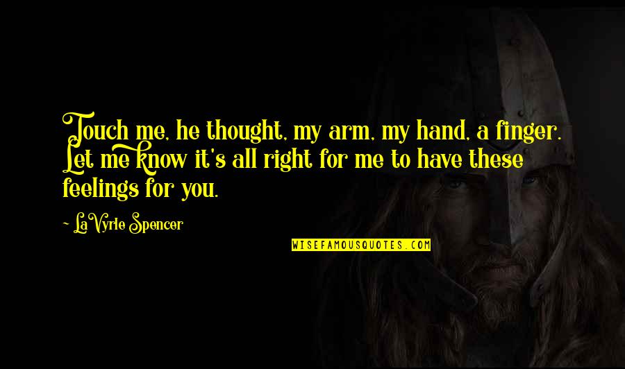 Family Arguing Quotes By LaVyrle Spencer: Touch me, he thought, my arm, my hand, Family Arguing Quotes By LaVyrle Spencer: Touch me, he thought, my arm, my hand,