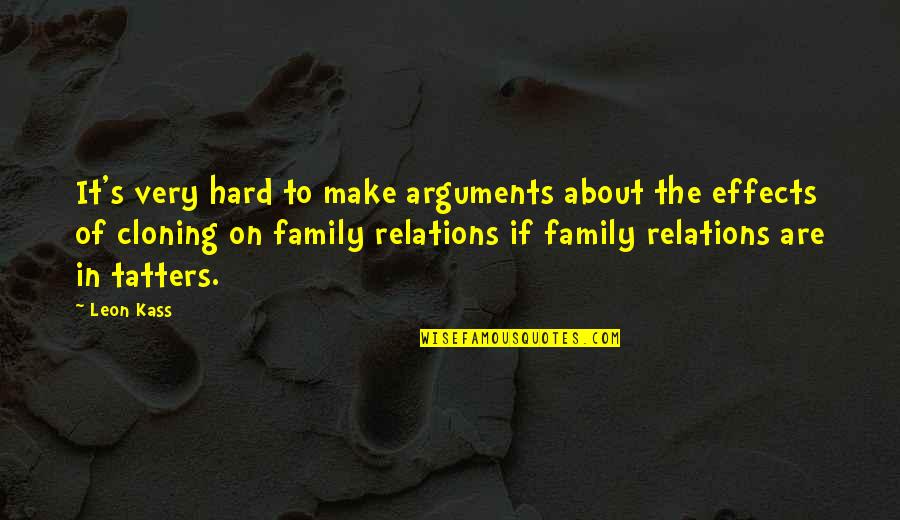 Family Argument Quotes By Leon Kass: It's very hard to make arguments about the
